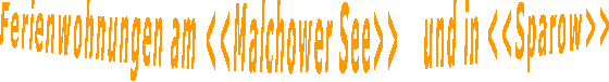 Ferienwohnungen am <<Malchower See>>    und in <<Sparow>>